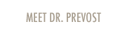 MEET DR. PREVOST